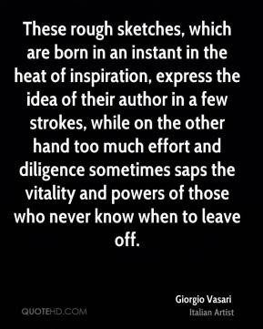 Giorgio Vasari - These rough sketches, which are born in an instant in ...