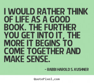 Life quotes I would rather think of life as a good book the further