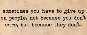 sometimes-give-up-on-people-move-on-quotes-not-because-dont-care ...