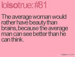 The average woman would rather have beauty than brains, because the ...