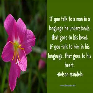 If you talk to a man in a language he understands, that goes to his ...