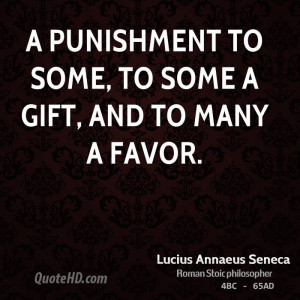 punishment to some, to some a gift, and to many a favor.