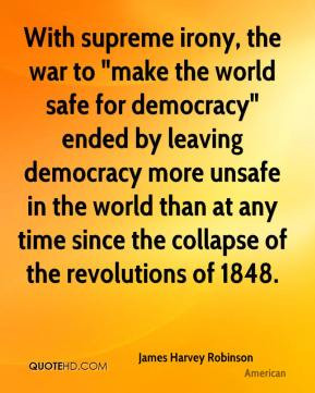 James Harvey Robinson - With supreme irony, the war to 