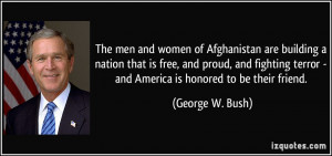 ... terror - and America is honored to be their friend. - George W. Bush