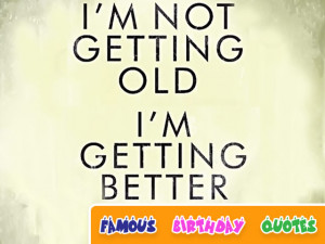 Not Getting Old I’m Getting Better - Birthday Quote