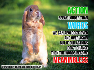 ACTION speak louder than WORDS. We can apologize over and over again ...