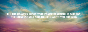 ... heavens shout your praise beautiful is our God Facebook Cover Photo