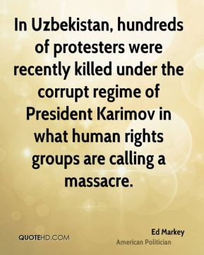 Ed Markey - In Uzbekistan, hundreds of protesters were recently killed ...