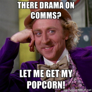willywonka - there drama on comms? Let me get my popcorn!