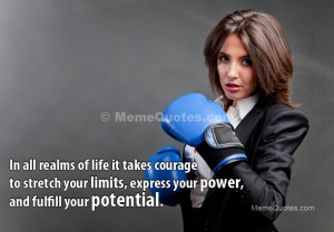 In all realms of life it takes courage to strech your limits, express ...