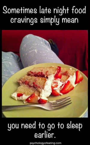 Sometimes late night food cravings simply mean you need to go to sleep ...