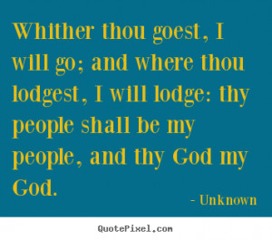 Love quotes - Whither thou goest, i will go; and where thou lodgest, i ...