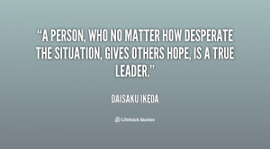 person, who no matter how desperate the situation, gives others hope ...