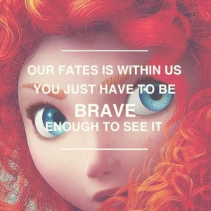 Our Fates Is Within Us You Just Have To Be Brave