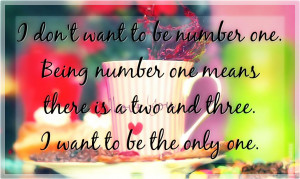 don't want to be number one. Being number one means there is a two ...