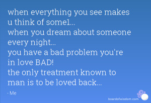 ... night... you have a bad problem you're in love BAD! the only treatment