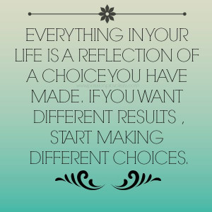 choices quotes everything in your life is a reflection of a choice you ...