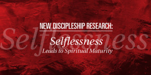 New Discipleship Research: Selflessness Leads to Spiritual Maturity