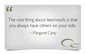 The nic ething about teamwork is that you always have others on your ...