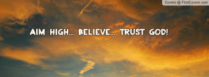 AIM HIGH... BELIEVE... TRUST GOD Profile Facebook Covers