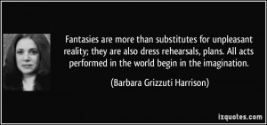 Fantasies are more than substitutes for unpleasant reality; they are ...