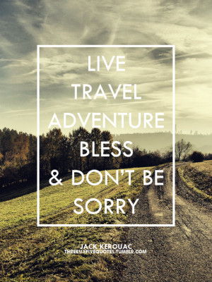 Live travel adventure bless and don't be sorry