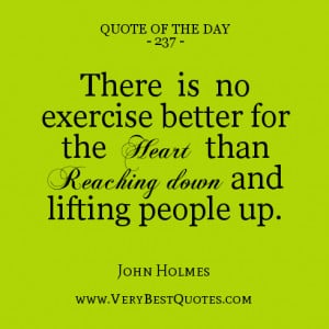 Help quote of the day, There is no exercise better for the heart than ...
