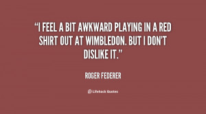 quote-Roger-Federer-i-feel-a-bit-awkward-playing-in-14234.png