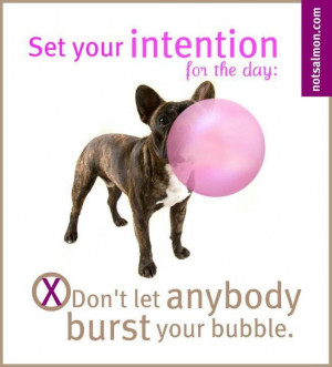 Don't let anyone burst your bubble