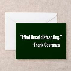 find Tinsel distracting. Frank Costanza quote. Perfect Festivus ...