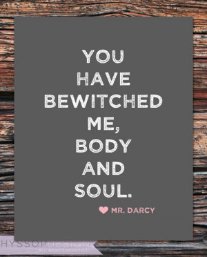 You have bewitched me, body and soul.