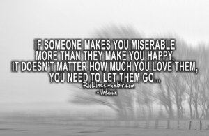 riolines:If someone makes you miserablemore than they make you happy ...