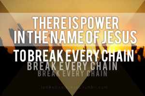 iamradical4jesus:“There is power in the Name of Jesus… To break ...