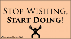 InspirationalQuotes.Club - stop wishing, start doing, inspirational ...