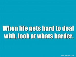 When Life Gets Hard To