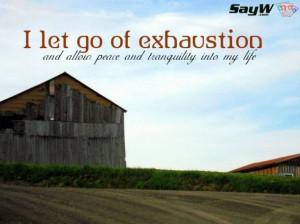 let go of exhaustion and allow peace and tranquility into my life.