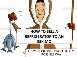 Selling Ice to Eskimos Quotes