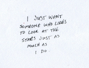 ... just want someone who likes to look at the stars just as much as i do
