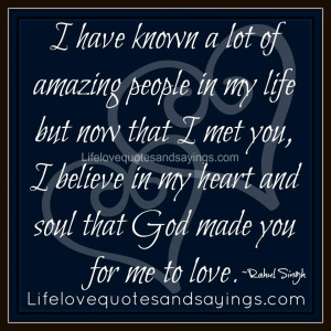 have known a lot of amazing people in my life but now that I met you ...