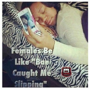 Females be like bae caught me sleeping