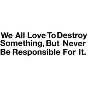 quote by o-live-e-a, use freely, we all love to destroy something, but ...
