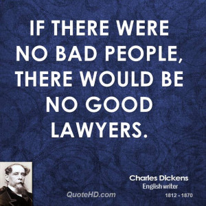 If there were no bad people, there would be no good lawyers.
