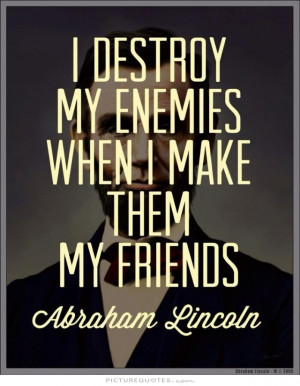 Friends Quotes Abraham Lincoln Quotes Enemies Quotes Destroy Quotes