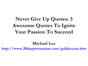 ... Give Up Quotes: 3 Awesome Quotes To Ignite Your Passion To Succeed