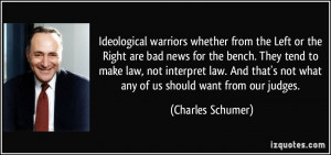 ... not what any of us should want from our judges. - Charles Schumer