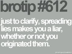 ... rumors makes you a liar, whether or not you originated them