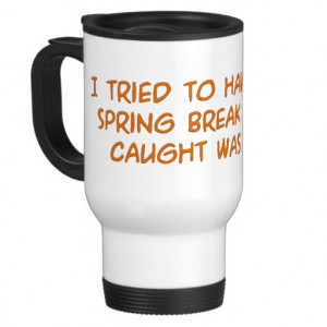 Spring Break Quotes And Sayings Good spring break mug