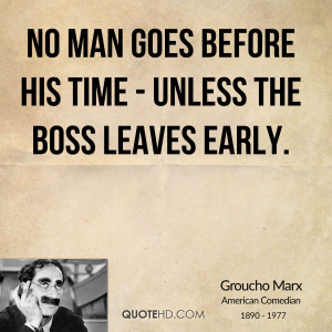 No man goes before his time - unless the boss leaves early.