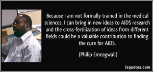 in the medical sciences, I can bring in new ideas to AIDS research ...