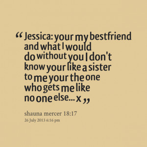 ... do without you i don't know your like a sister to me your the one who